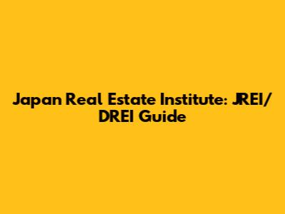 Japan Real Estate Institute: JREI/DREI Guide