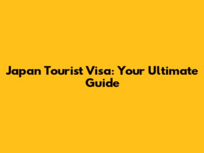 Japan Tourist Visa: Your Ultimate Guide