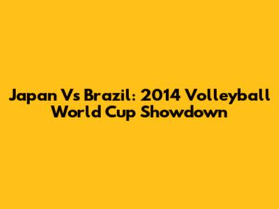 Japan Vs Brazil: 2014 Volleyball World Cup Showdown