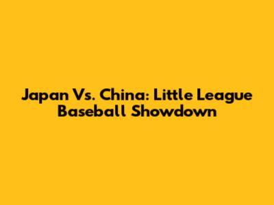 Japan Vs. China: Little League Baseball Showdown