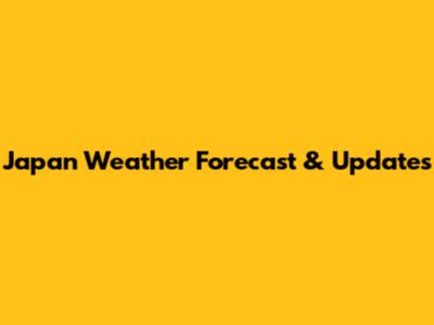 Japan Weather Forecast & Updates