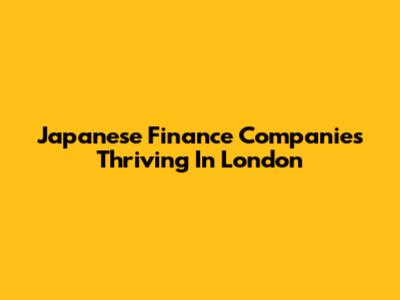 Japanese Finance Companies Thriving In London