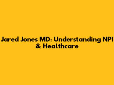 Jared Jones MD: Understanding NPI & Healthcare