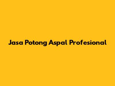 Jasa Potong Aspal Profesional