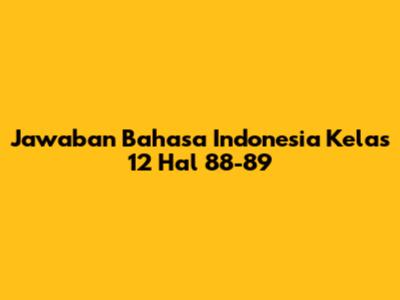 Jawaban Bahasa Indonesia Kelas 12 Hal 88-89