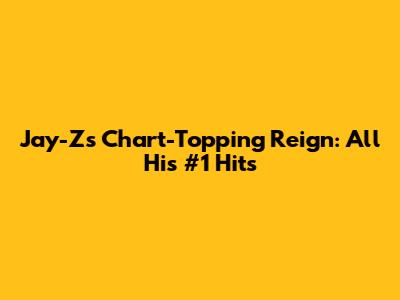 Jay-Z's Chart-Topping Reign: All His #1 Hits