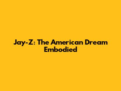 Jay-Z: The American Dream Embodied
