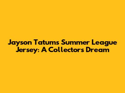 Jayson Tatum's Summer League Jersey: A Collector's Dream