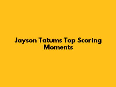 Jayson Tatum's Top Scoring Moments
