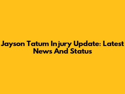 Jayson Tatum Injury Update: Latest News And Status
