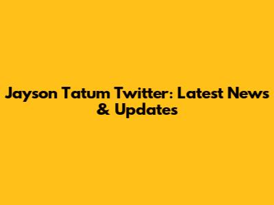 Jayson Tatum Twitter: Latest News & Updates