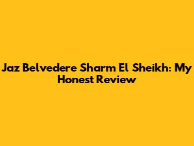 Jaz Belvedere Sharm El Sheikh: My Honest Review