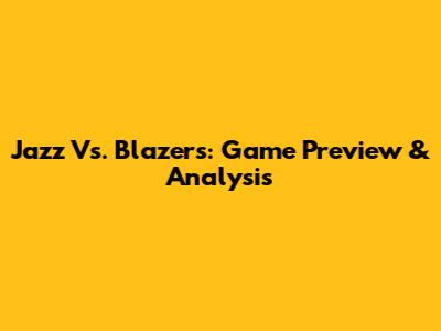Jazz Vs. Blazers: Game Preview & Analysis