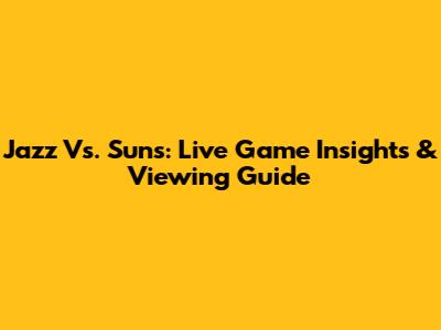 Jazz Vs. Suns: Live Game Insights & Viewing Guide