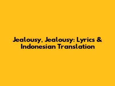 Jealousy, Jealousy: Lyrics & Indonesian Translation