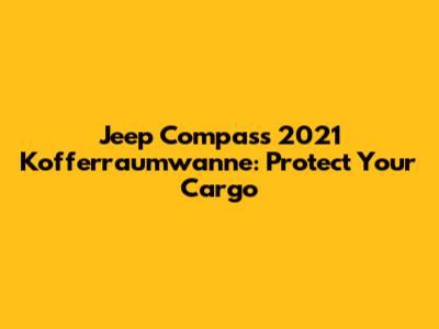 Jeep Compass 2021 Kofferraumwanne: Protect Your Cargo