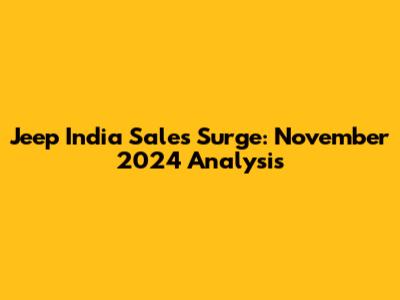 Jeep India Sales Surge: November 2024 Analysis
