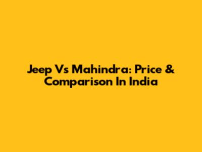 Jeep Vs Mahindra: Price & Comparison In India