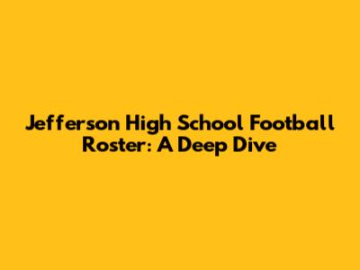 Jefferson High School Football Roster: A Deep Dive