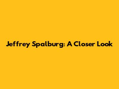Jeffrey Spalburg: A Closer Look