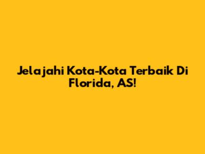 Jelajahi Kota-Kota Terbaik Di Florida, AS!
