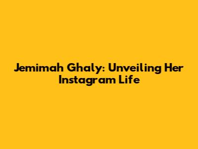 Jemimah Ghaly: Unveiling Her Instagram Life
