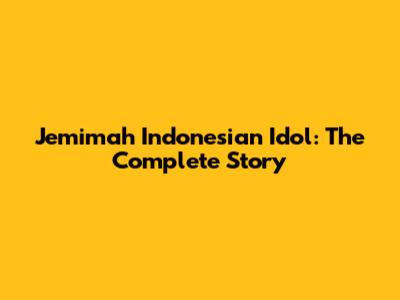 Jemimah Indonesian Idol: The Complete Story