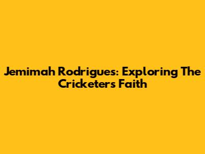 Jemimah Rodrigues: Exploring The Cricketer's Faith
