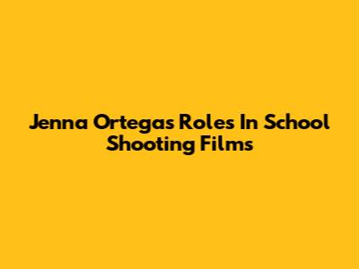 Jenna Ortega's Roles In School Shooting Films