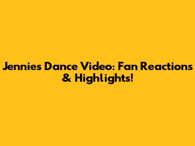 Jennie's Dance Video: Fan Reactions & Highlights!