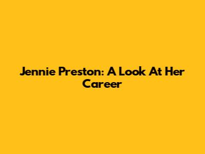 Jennie Preston: A Look At Her Career