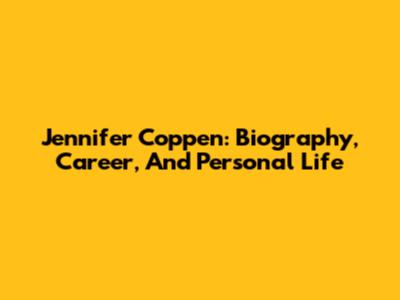 Jennifer Coppen: Biography, Career, And Personal Life