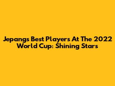 Jepang's Best Players At The 2022 World Cup: Shining Stars