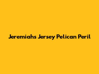 Jeremiah's Jersey Pelican Peril