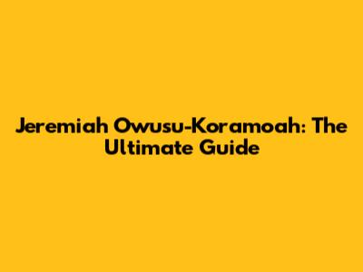 Jeremiah Owusu-Koramoah: The Ultimate Guide