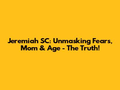 Jeremiah SC: Unmasking Fears, Mom & Age - The Truth!