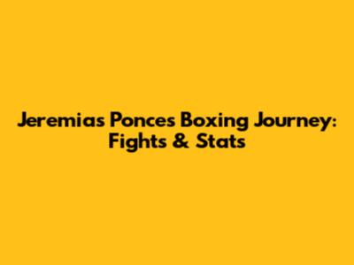 Jeremias Ponce's Boxing Journey: Fights & Stats