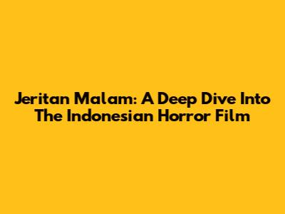 Jeritan Malam: A Deep Dive Into The Indonesian Horror Film