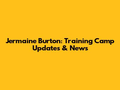 Jermaine Burton: Training Camp Updates & News