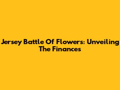 Jersey Battle Of Flowers: Unveiling The Finances