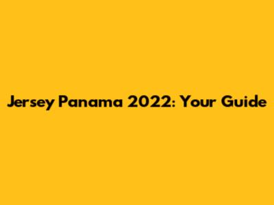 Jersey Panama 2022: Your Guide