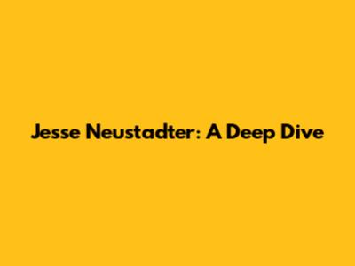 Jesse Neustadter: A Deep Dive