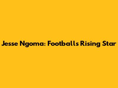 Jesse Ngoma: Football's Rising Star