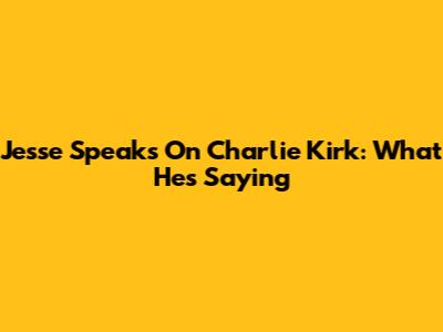 Jesse Speaks On Charlie Kirk: What He's Saying