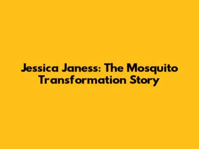 Jessica Janess: The Mosquito Transformation Story