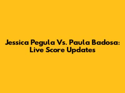 Jessica Pegula Vs. Paula Badosa: Live Score Updates