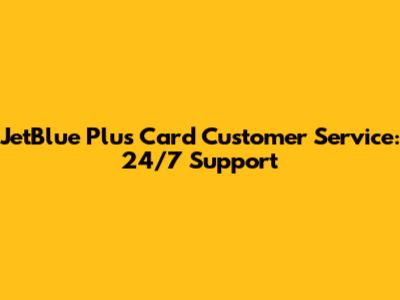 JetBlue Plus Card Customer Service: 24/7 Support