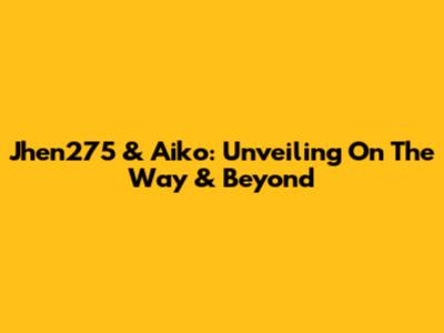 Jhen275 & Aiko: Unveiling 'On The Way' & Beyond