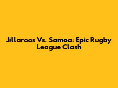 Jillaroos Vs. Samoa: Epic Rugby League Clash