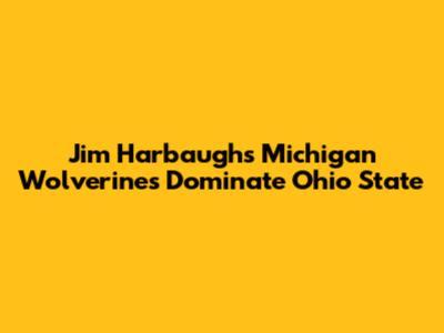 Jim Harbaugh's Michigan Wolverines Dominate Ohio State